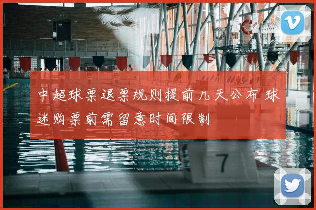 中超球票退票规则提前几天公布 球迷购票前需留意时间限制