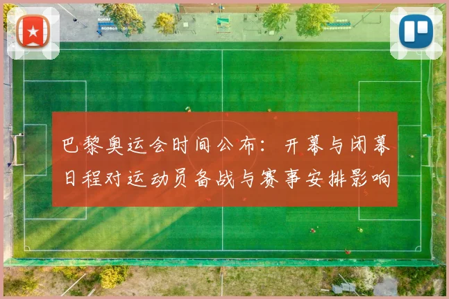 巴黎奥运会时间公布：开幕与闭幕日程对运动员备战与赛事安排影响