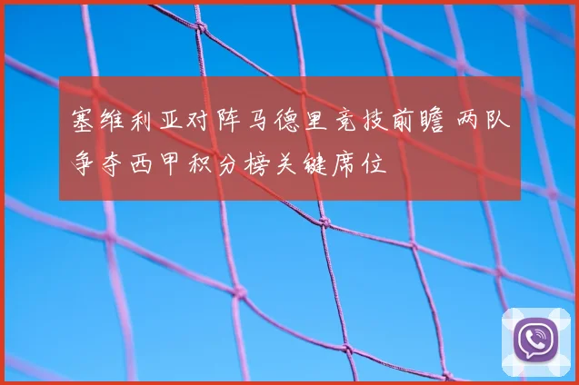 塞维利亚对阵马德里竞技前瞻 两队争夺西甲积分榜关键席位