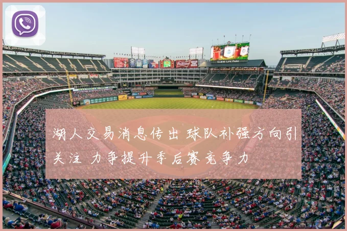 湖人交易消息传出 球队补强方向引关注 力争提升季后赛竞争力