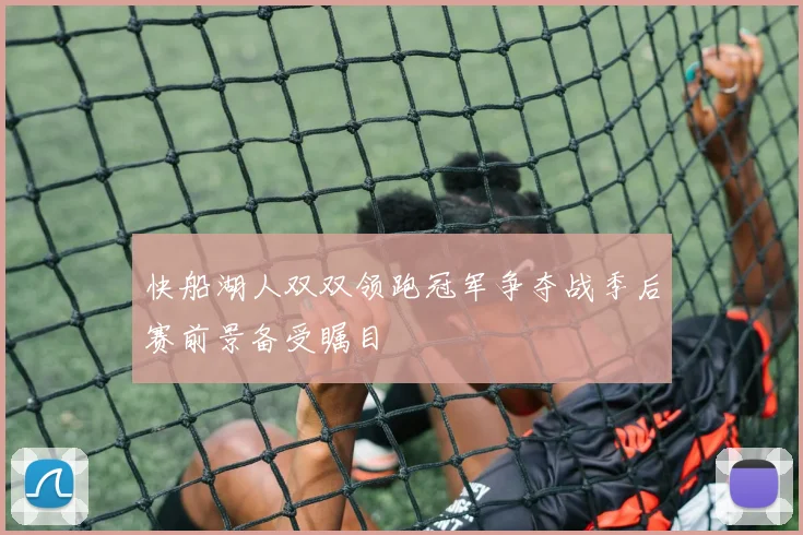 快船湖人双双领跑冠军争夺战季后赛前景备受瞩目