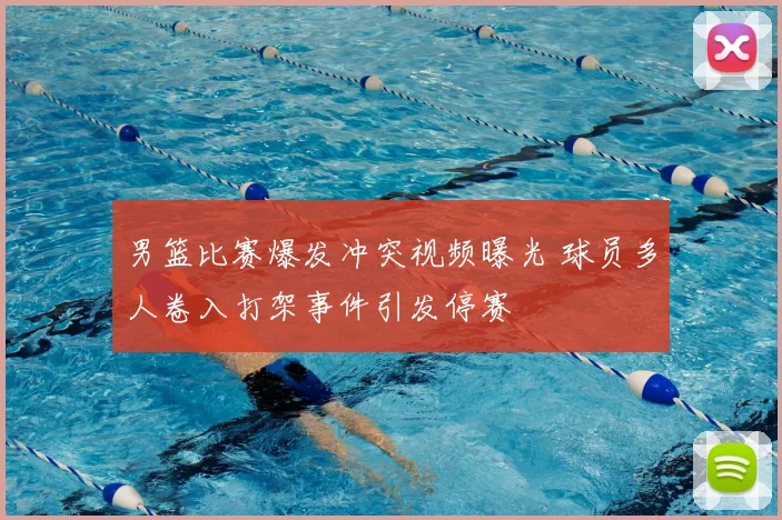 男篮比赛爆发冲突视频曝光 球员多人卷入打架事件引发停赛