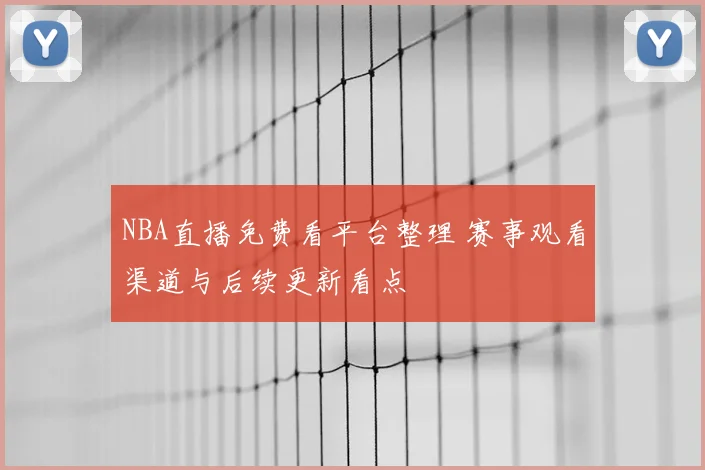NBA直播免费看平台整理 赛事观看渠道与后续更新看点