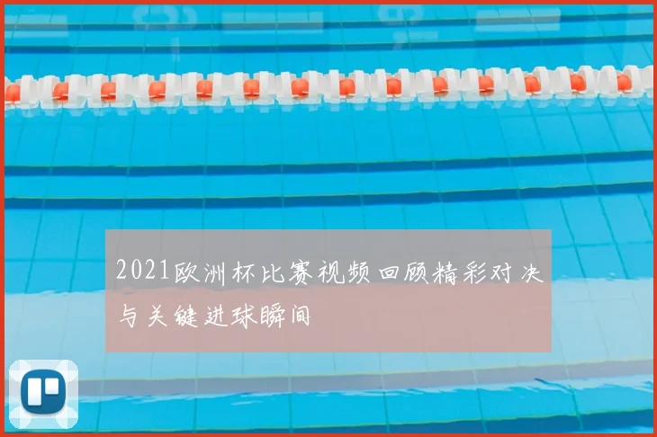 2021欧洲杯比赛视频回顾精彩对决与关键进球瞬间