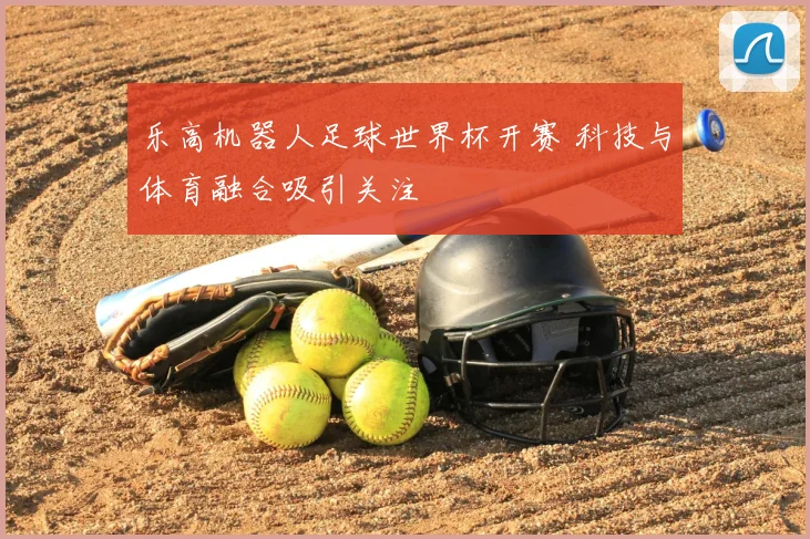 乐高机器人足球世界杯开赛 科技与体育融合吸引关注